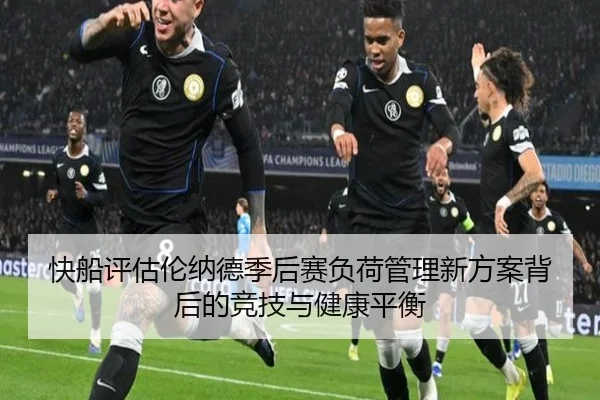 快船评估伦纳德季后赛负荷管理新方案背后的竞技与健康平衡